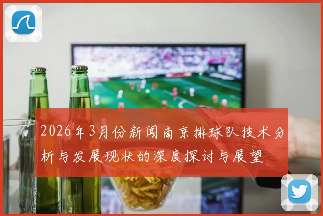 2026年3月份新闻南京排球队技术分析与发展现状的深度探讨与展望